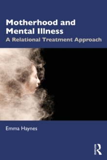 Image for Motherhood and Mental Illness: A Relational Treatment Approach