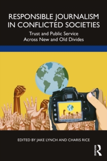 Image for Responsible journalism in conflicted societies: trust and public service across new and old divides
