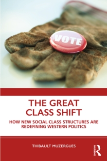 Image for The Great Class Shift: How New Social Class Structures are Redefining Western Politics