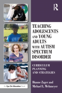 Teaching adolescents and young adults with autism spectrum disorder: curriculum planning and strategies - Zager, Dianne