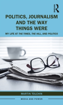 Image for Politics, journalism, and the way things were: my life at The Times, The Hill, and Politico
