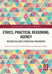 Image for Ethics, Practical Reasoning, Agency: Wilfrid Sellars's Practical Philosophy