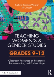 Image for Teaching Women's and Gender Studies: Classroom Resources on Resistance, Representation, and Radical Hope (Grades 9-12)