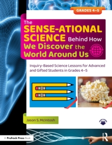 Image for The SENSE-Ational Science Behind How We Discover the World Around Us: Inquiry-Based Science Lessons for Advanced and Gifted Students in Grades 4-5