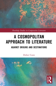 Image for A Cosmopolitan Approach to Literature: Against Origins and Destinations