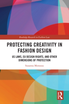 Image for Protecting Creativity in Fashion Design: US Laws, EU Design Rights, and Other Dimensions of Protection