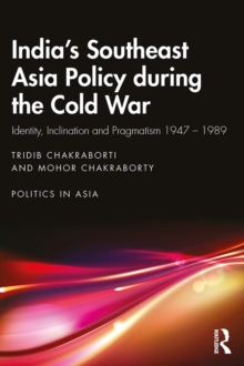Image for India's Southeast Asia Policy During the Cold War: Identity, Inclination and Pragmatism 1947-1989