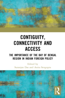 Image for Contiguity, Connectivity and Access: The Importance of the Bay of Bengal Region in Indian Foreign Policy