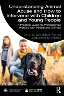 Image for Understanding Animal Abuse and How to Intervene With Children and Young People: A Practical Guide for Professionals Working With People and Animals