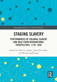 Image for Staging Slavery: Performances of Colonial Slavery and Race from International Perspectives, 1770-1850