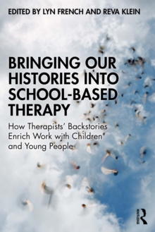 Image for Bringing Our Histories Into School-Based Therapy: How Therapists' Backstories Enrich Work With Children and Young People