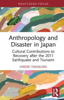 Image for Anthropology and Disaster in Japan: Cultural Contributions to Recovery After the 2011 Earthquake and Tsunami