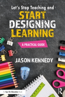 Image for Let's Stop Teaching and Start Designing Learning: A Practical Guide