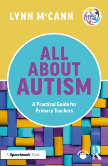 Image for All About Autism: A Practical Guide to Supporting Autistic Learners in the Primary School