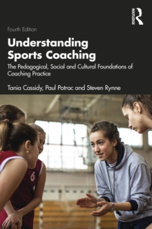 Image for Understanding Sports Coaching: The Pedagogical, Social and Cultural Foundations of Coaching Practice