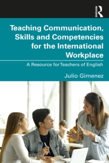 Image for Teaching Communication, Skills and Competencies for the International Workplace: A Resource for Teachers of English