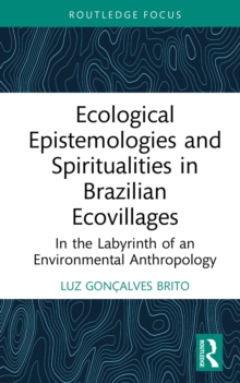 Image for Ecological Epistemologies and Spiritualities in Brazilian Ecovillages: In the Labyrinth of an Environmental Anthropology