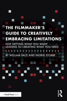 Image for The Filmmaker's Guide to Creatively Embracing Limitations: Not Getting What You Want Leading to Creating What You Need