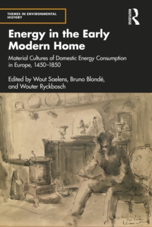 Image for Energy in the early modern home: material cultures of domestic energy consumption in Europe, 1450-1850