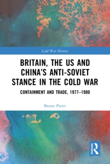 Image for Britain, the US and China's Anti-Soviet Stance in the Cold War: Containment and Trade, 1977-1980