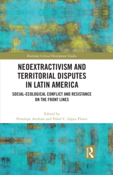 Image for Neoextractivism and Territorial Disputes in Latin America: Social-Ecological Conflict and Resistance on the Front Lines