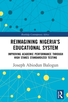 Image for Reimagining Nigeria's Educational System: Improving Academic Performance Through High Stakes Standardized Testing