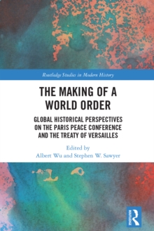 Image for The Making of a World Order: Global Historical Perspectives on the Paris Peace Conference and the Treaty of Versailles