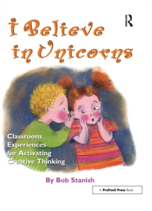 Image for I Believe in Unicorns: Classroom Experiences for Activating Creative Thinking (Grades K-4)