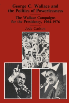 Image for George C. Wallace and the Politics of Powerlessness: The Wallace Campaigns for the Presidency, 1964-76