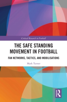 Image for The Safe Standing Movement in Football: Fan Networks, Tactics, and Mobilisations