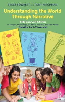 Image for Understanding the World Through Narrative: 160+ Classroom Activities in Fiction, Mythology, Science, History, and the Media : Storywise for 9-15 Year-Olds