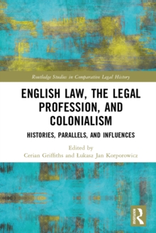 Image for English Law, the Legal Profession, and Colonialism: Histories, Parallels, and Influences