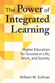 Image for The power of integrated learning: higher education for success in life, work, and society