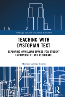Image for Teaching With Dystopian Text: Exploring Orwellian Spaces for Student Empowerment and Resilience