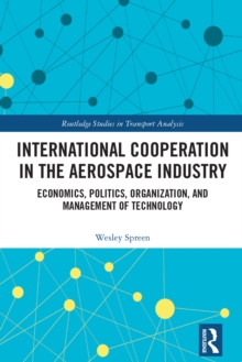 Image for International Cooperation in the Aerospace Industry: Economics, Politics, Organization, and Management of Technology