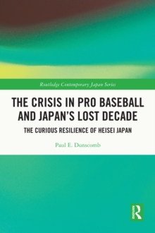Image for The Crisis in Pro Baseball and Japan's Lost Decade: The Curious Resilience of Heisei Japan