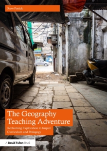 Image for The Geography Teaching Adventure: Reclaiming Exploration to Inspire Curriculum and Pedagogy