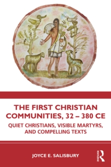 Image for The First Christian Communities, 32-380 CE: Quiet Christians, Visible Martyrs, and Compelling Texts