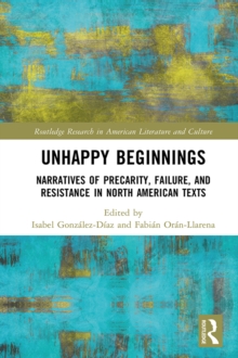Image for Unhappy Beginnings: Narratives of Precarity, Failure, and Resistance in North American Texts