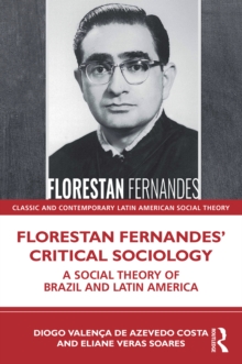 Image for Florestan Fernandes' Critical Sociology: A Social Theory of Brazil and Latin America