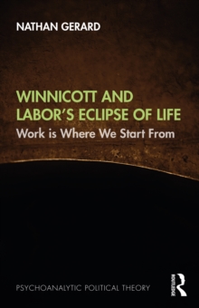 Image for Winnicott and Labor's Eclipse of Life: Work Is Where We Start From