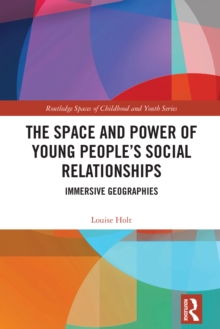 Image for The Space and Power of Young People's Social Relationships: Geographies of Immersion