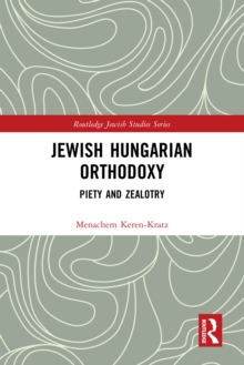 Image for Jewish Hungarian Orthodoxy: Piety and Zealotry
