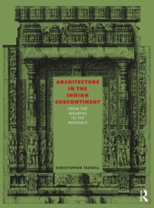Image for Architecture in the Indian Subcontinent: From the Mauryas to the Mughals