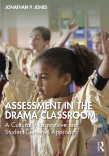 Image for Assessment in the Drama Classroom: A Culturally Responsive and Student-Centered Approach