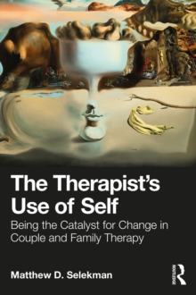 Image for The Therapist's Use of Self: Being the Catalyst for Change in Couple and Family Therapy