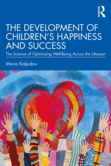 Image for The Development of Children's Happiness and Success: The Science of Optimizing Well-Being Across the Lifespan