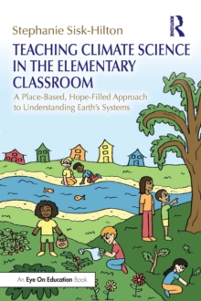 Image for Teaching Climate Science in the Elementary Classroom: A Place-Based, Hope-Filled Approach to Understanding Earth's Systems