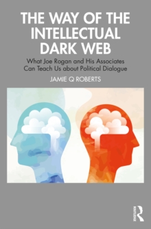 Image for The Way of the Intellectual Dark Web: What Joe Rogan and His Associates Can Teach Us About Political Dialogue