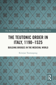 Image for The Teutonic Order in Italy, 1190-1525: Building Bridges in the Medieval World